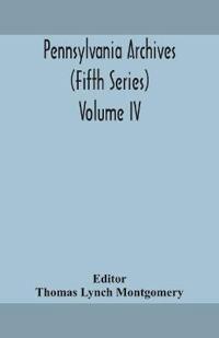Bokomslag for "Pennsylvania Archives (Fifth Series) Volume Iv"