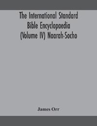 The International Standard Bible Encyclopaedia (Volume Iv) Naarah-Socho