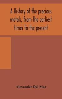 A History Of The Precious Metals, From The Earliest Times To The Present