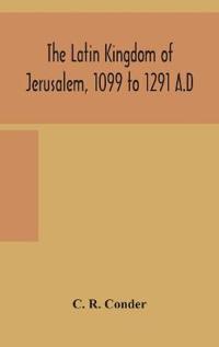 Bokomslag för "The Latin Kingdom Of Jerusalem, 1099 To 1291 A.D"