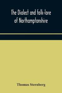 The Dialect And Folk-Lore Of Northamptonshire