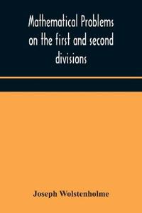 Mathematical Problems On The First And Second Divisions Of The Schedule Of Subjects For The Cambridge Mathematical Tripos Examination Devised And Arranged