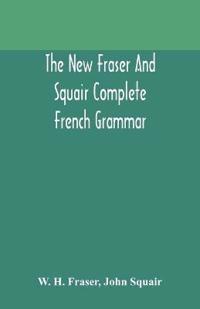 The New Fraser And Squair Complete French Grammar