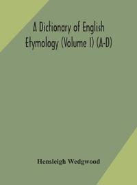 A Dictionary Of English Etymology (Volume I) (A-D)
