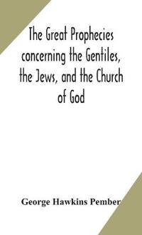 The Great Prophecies Concerning The Gentiles, The Jews, And The Church Of God