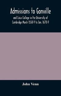 Bokomslag för "Admissions To Gonville And Caius College In The University Of Cambridge March 1558-9 To Jan. 1678-9"