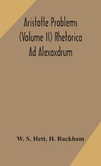 Aristotle Problems (Volume Ii) Rhetorica Ad Alexaxdrum
