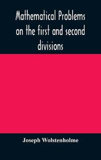 Mathematical Problems On The First And Second Divisions Of The Schedule Of Subjects For The Cambridge Mathematical Tripos Examination Devised And Arranged