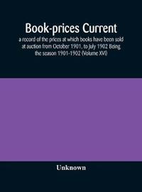 Bokomslag för "Book-prices current; a record of the prices at which books have been sold at auction from October 1901, to July 1902 Being the season 1901-1902 (Volume XVI)"