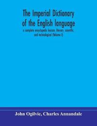 The Imperial Dictionary Of The English Language