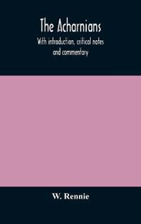 The Acharnians. With Introduction, Critical Notes And Commentary