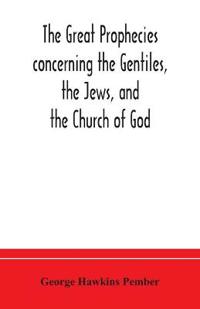 The Great Prophecies Concerning The Gentiles, The Jews, And The Church Of God