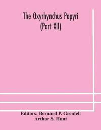 The Oxyrhynchus Papyri (Part Xii)