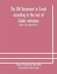 The Old Testament In Greek According To The Text Of Codex Vaticanus, Supplemented From Other Uncial Manuscripts, With A Critical Apparatus Containing The Variants Of The Chief Ancient Authorities For The Text Of The Septuagint Volume I. The Octateuch Part Iv.