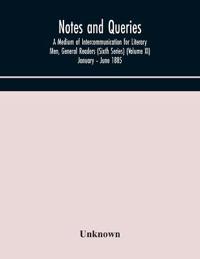 Notes And Queries; A Medium Of Intercommunication For Literary Men, General Readers (Sixth Series) (Volume Xi) January - June 1885