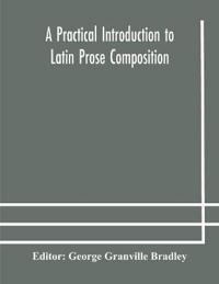 Bokomslag for "A Practical Introduction To Latin Prose Composition"