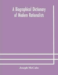 A Biographical Dictionary Of Modern Rationalists