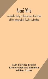 Bokomslag för "Alan's wife; a dramatic study in three scenes. First acted at the Independent Theatre in London"