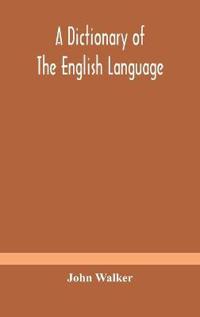 A Dictionary Of The English Language, Answering At Once The Purposes Of Rhyming, Spelling And Pronouncing, On A Plan Not Hitherto Attempted