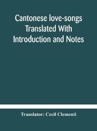 Cantonese Love-Songs Translated With Introduction And Notes