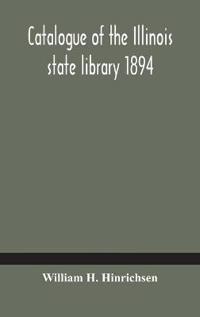 Catalogue Of The Illinois State Library 1894