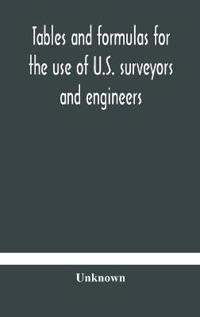 Tables And Formulas For The Use Of U.S. Surveyors And Engineers On Public Land Surveys, A Supplement To The Manual Of Surveying Instructions