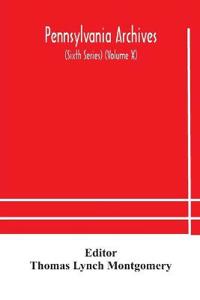 Pennsylvania Archives (Sixth Series) (Volume X)