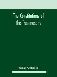 The constitutions of the free-masons