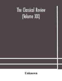The Classical Review (Volume Xix)