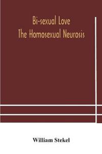 Bi-Sexual Love; The Homosexual Neurosis