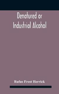Bokomslag för "Denatured or industrial alcohol; a treatise on the history, manufacture, composition, uses, and possibilities of industrial alcohol in the various countries permitting its use and the laws and regulations governing the same, including the United States Wit"