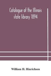 Bokomslag för "Catalogue Of The Illinois State Library 1894"