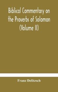 Biblical Commentary On The Proverbs Of Solomon (Volume Ii)