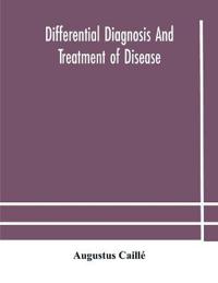 Differential Diagnosis And Treatment Of Disease, A Text-Book For Practitioners And Advanced Students, With Two Hundred And Twenty-Eight Illustrations In The Text