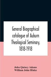 General biographical catalogue of Auburn Theological Seminary, 1818-1918