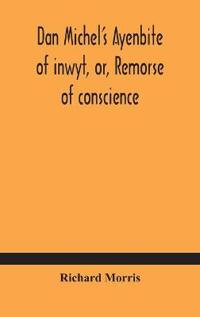 Dan Michel'S Ayenbite Of Inwyt, Or, Remorse Of Conscience.
