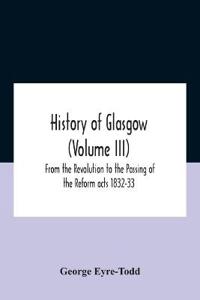 Bokomslag för "History Of Glasgow (Volume Iii); From The Revolution To The Passing Of The Reform Acts 1832-33"
