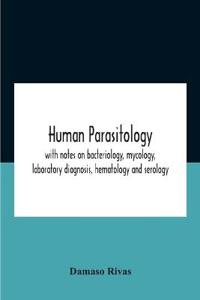 Human Parasitology, With Notes On Bacteriology, Mycology, Laboratory Diagnosis, Hematology And Serology