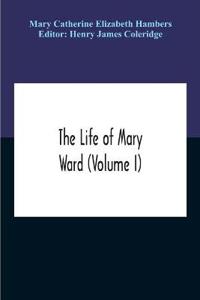 The Life Of Mary Ward (Volume I)