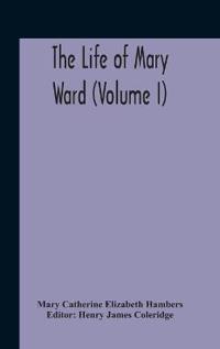 Kirjan kansi "The Life Of Mary Ward (Volume I)"