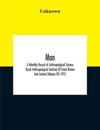 Man; A Monthly Record Of Anthropological Science Royal Anthropological Institute Of Great Britain And Ireland (Volume Xv) 1915