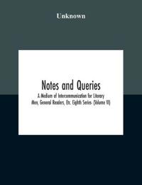 Notes And Queries; A Medium Of Intercommunication For Literary Men, General Readers, Etc. Eighth Series- (Volume Vi)