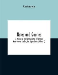 Notes And Queries; A Medium Of Intercommunication For Literary Men, General Readers, Etc. Eighth Series- (Volume X)