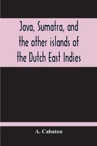 Java, Sumatra, And The Other Islands Of The Dutch East Indies