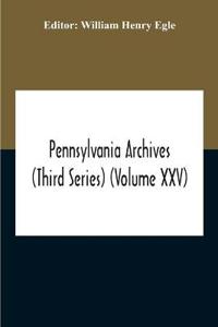 Pennsylvania Archives (Third Series) (Volume Xxv)