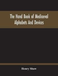 The Hand Book Of Mediaeval Alphabets And Devices