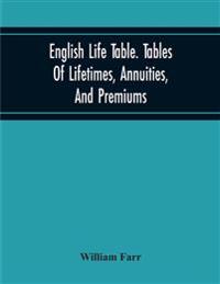 English Life Table. Tables Of Lifetimes, Annuities, And Premiums