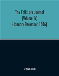 The Folk-Lore Journal (Volume Iv) (January-December 1886)