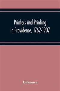 Printers And Printing In Providence, 1762-1907