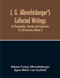J. G. Albrechtsberger'S Collected Writings On Thorough-Bass, Harmony And Composition For Self-Instruction (Volume I)